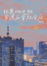怀崽omega穿进正常社会后怀崽omega穿进正常社会后